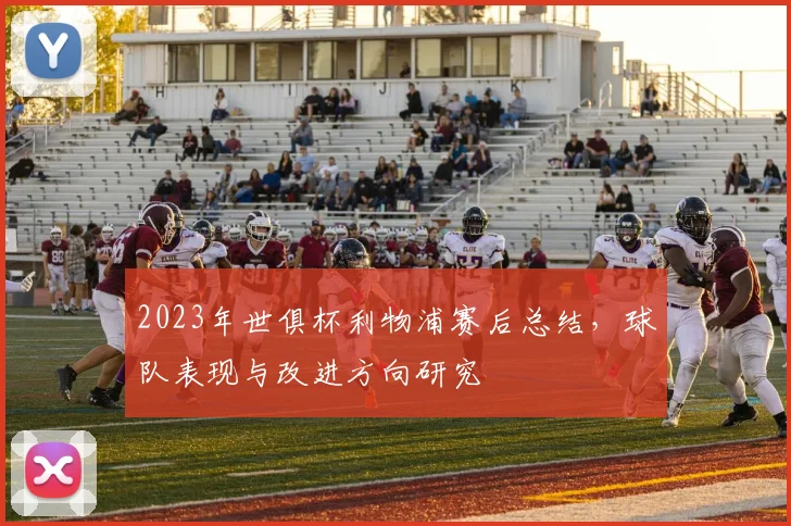 2023年世俱杯利物浦赛后总结，球队表现与改进方向研究